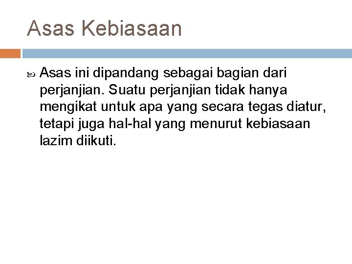 Asas Kebiasaan Asas ini dipandang sebagai bagian dari perjanjian. Suatu perjanjian tidak hanya mengikat