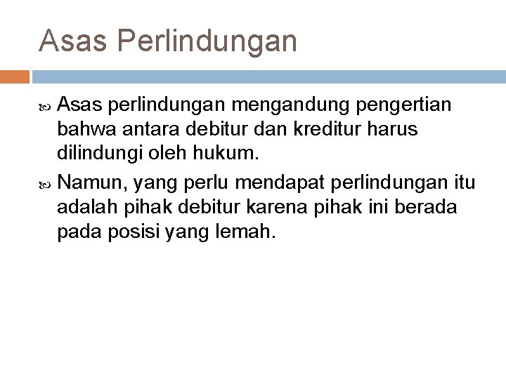 Asas Perlindungan Asas perlindungan mengandung pengertian bahwa antara debitur dan kreditur harus dilindungi oleh