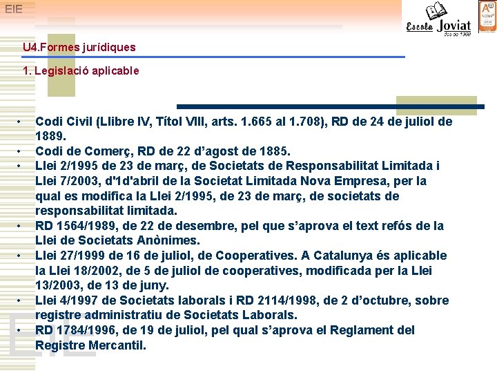 EIE U 4. Formes jurídiques 1. Legislació aplicable • • • Codi Civil (Llibre