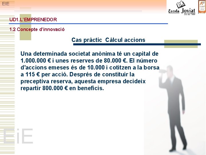 EIE UD 1. L’EMPRENEDOR 1. 2 Concepte d’innovació Cas pràctic Càlcul accions Una determinada