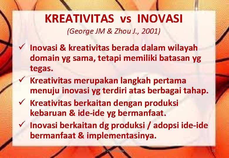 KREATIVITAS vs INOVASI (George JM & Zhou J. , 2001) ü Inovasi & kreativitas