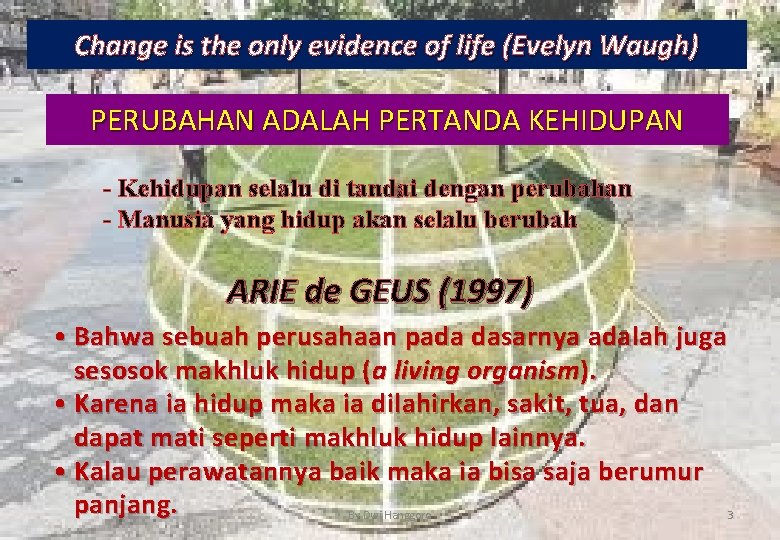 Change is the only evidence of life (Evelyn Waugh) PERUBAHAN ADALAH PERTANDA KEHIDUPAN -