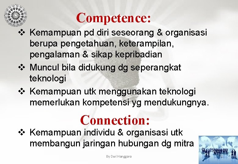 Competence: v Kemampuan pd diri seseorang & organisasi berupa pengetahuan, keterampilan, pengalaman & sikap