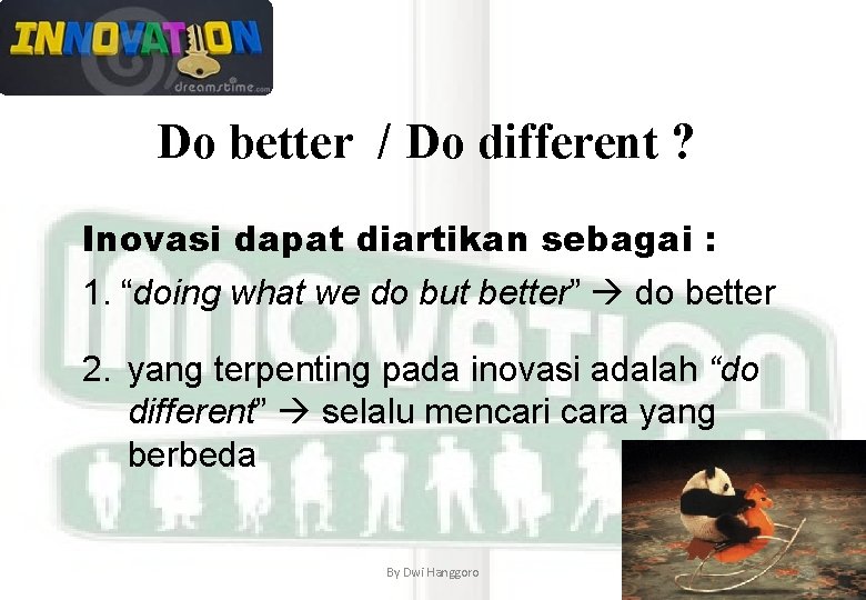 Do better / Do different ? Inovasi dapat diartikan sebagai : 1. “doing what