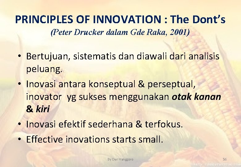 PRINCIPLES OF INNOVATION : The Dont’s (Peter Drucker dalam Gde Raka, 2001) • Bertujuan,