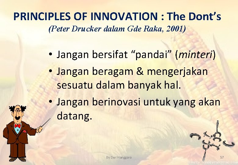 PRINCIPLES OF INNOVATION : The Dont’s (Peter Drucker dalam Gde Raka, 2001) • Jangan