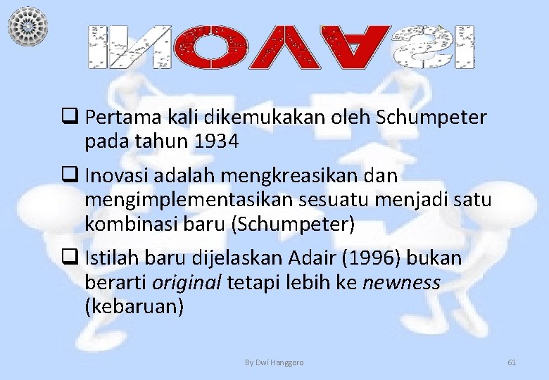 q Pertama kali dikemukakan oleh Schumpeter pada tahun 1934 q Inovasi adalah mengkreasikan dan