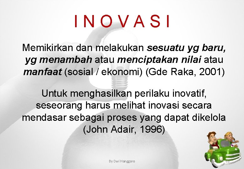 INOVASI Memikirkan dan melakukan sesuatu yg baru, yg menambah atau menciptakan nilai atau manfaat