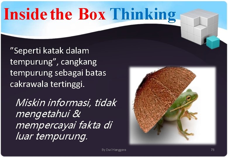 Inside the Box Thinking ”Seperti katak dalam tempurung”, cangkang bg batas tempurung sebagai batas