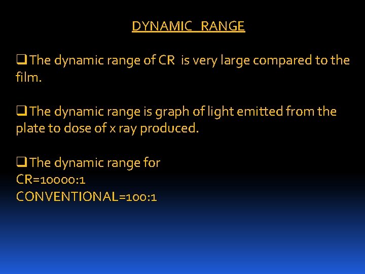 DYNAMIC RANGE q. The dynamic range of CR is very large compared to the