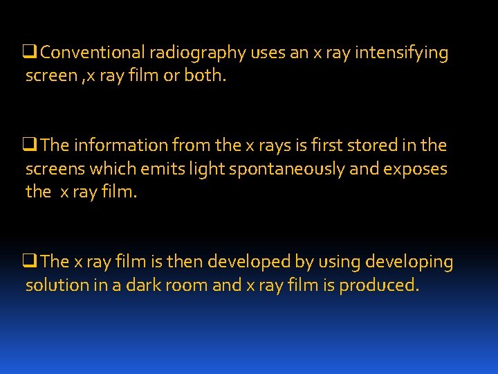 q. Conventional radiography uses an x ray intensifying screen , x ray film or