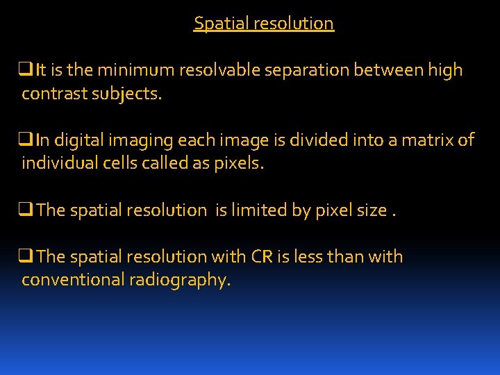 Spatial resolution q. It is the minimum resolvable separation between high contrast subjects. q.