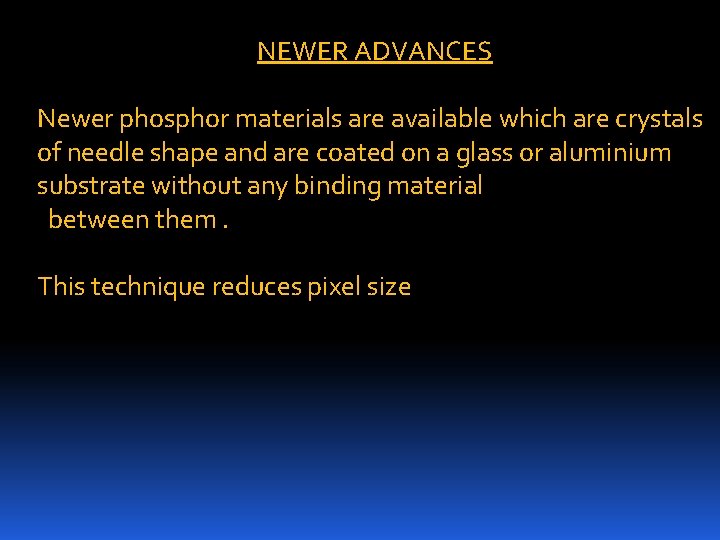 NEWER ADVANCES Newer phosphor materials are available which are crystals of needle shape and