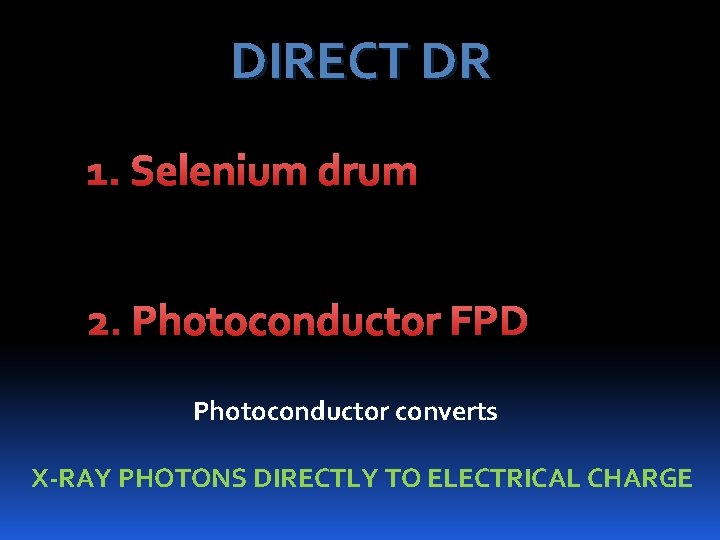 DIRECT DR 1. Selenium drum 2. Photoconductor FPD Photoconductor converts X-RAY PHOTONS DIRECTLY TO