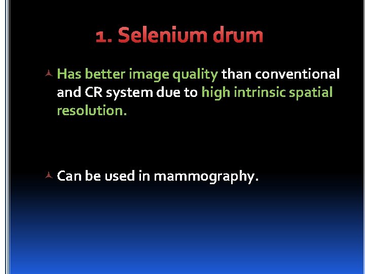 1. Selenium drum Has better image quality than conventional and CR system due to