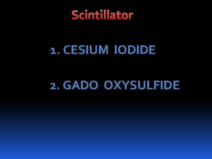 Scintillator 1. CESIUM IODIDE 2. GADO OXYSULFIDE 