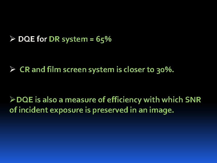 Ø DQE for DR system = 65% Ø CR and film screen system is