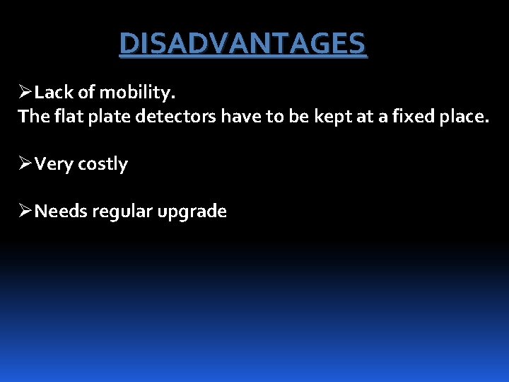 DISADVANTAGES ØLack of mobility. The flat plate detectors have to be kept at a