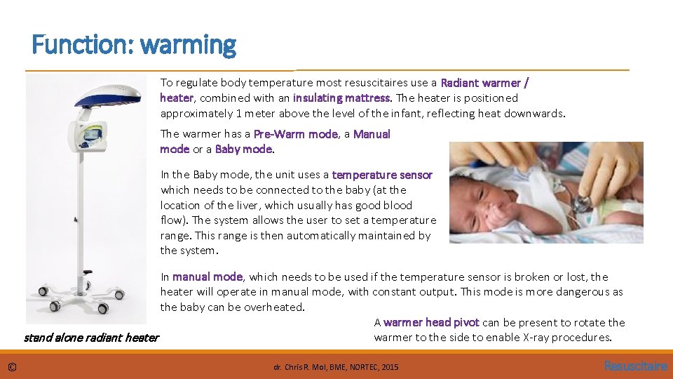 Function: warming To regulate body temperature most resuscitaires use a Radiant warmer / heater,