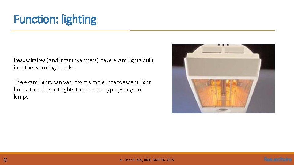 Function: lighting Resuscitaires (and infant warmers) have exam lights built into the warming hoods.