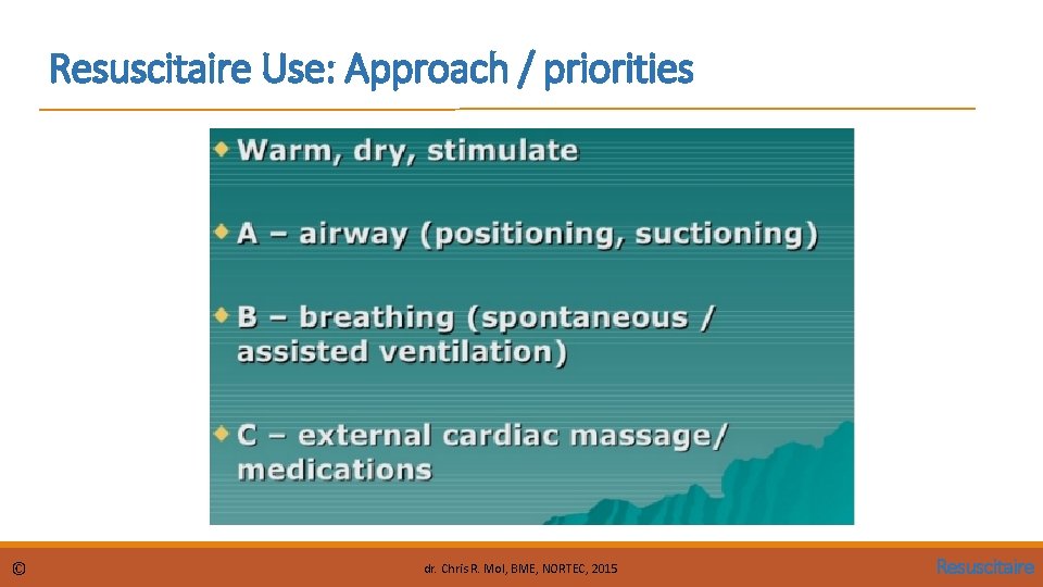 Resuscitaire Use: Approach / priorities © dr. Chris R. Mol, BME, NORTEC, 2015 Resuscitaire