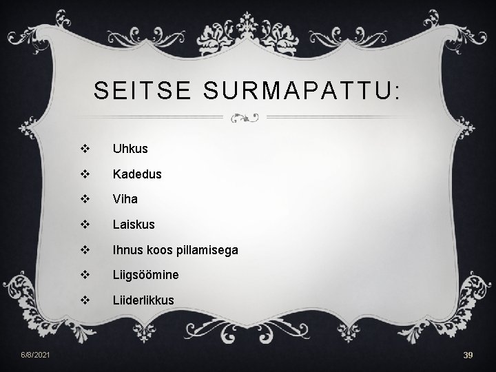 SEITSE SURMAPATTU: 6/8/2021 v Uhkus v Kadedus v Viha v Laiskus v Ihnus koos