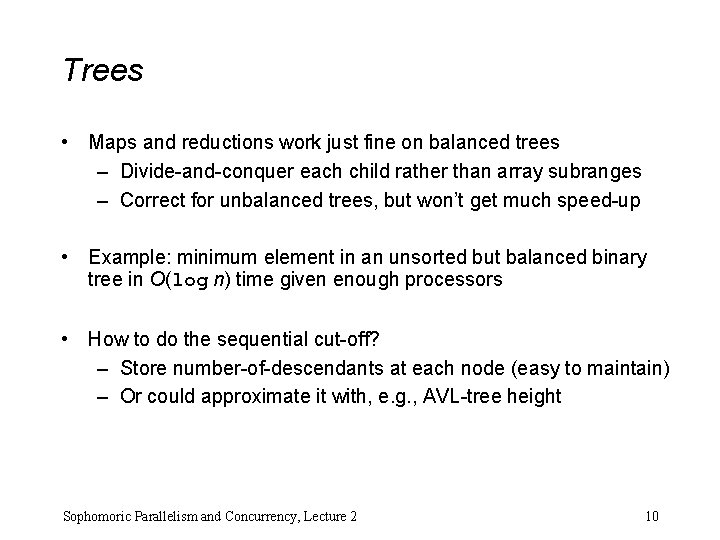 Trees • Maps and reductions work just fine on balanced trees – Divide-and-conquer each