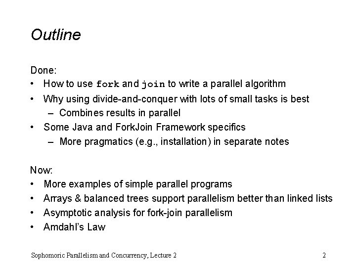 Outline Done: • How to use fork and join to write a parallel algorithm