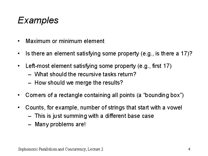 Examples • Maximum or minimum element • Is there an element satisfying some property