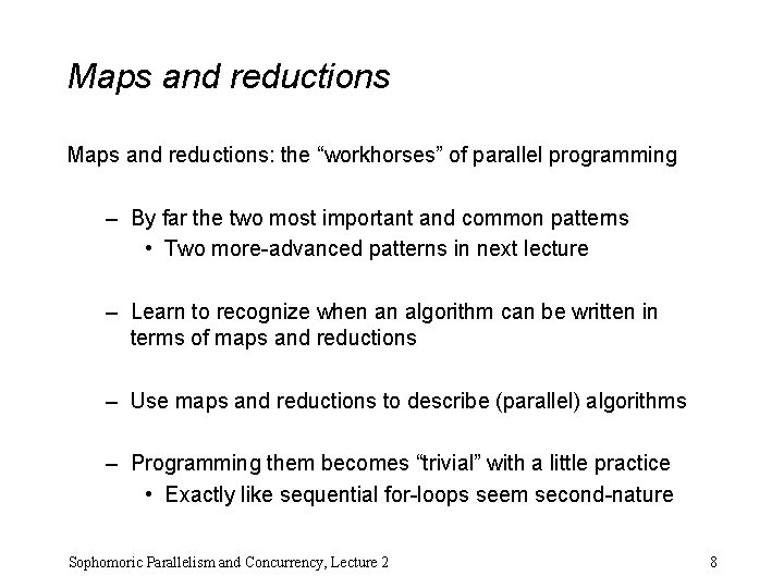 Maps and reductions: the “workhorses” of parallel programming – By far the two most