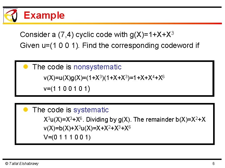 Example Consider a (7, 4) cyclic code with g(X)=1+X+X 3 Given u=(1 0 0