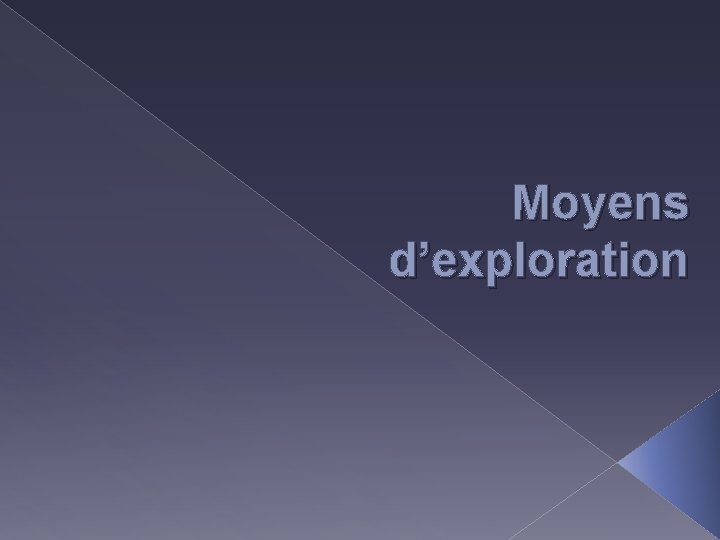 Moyens d’exploration 