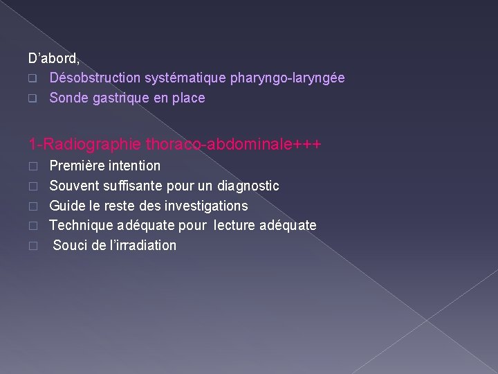 D’abord, q Désobstruction systématique pharyngo-laryngée q Sonde gastrique en place 1 -Radiographie thoraco-abdominale+++ �