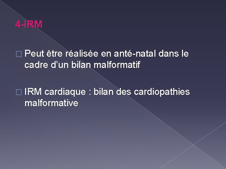 4 -IRM � Peut être réalisée en anté-natal dans le cadre d’un bilan malformatif