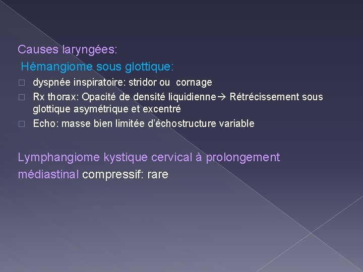 Causes laryngées: Hémangiome sous glottique: dyspnée inspiratoire: stridor ou cornage � Rx thorax: Opacité