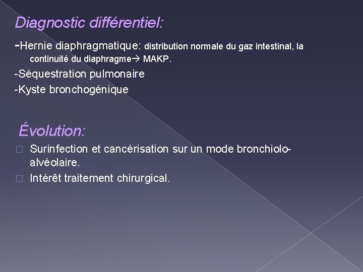 Diagnostic différentiel: -Hernie diaphragmatique: distribution normale du gaz intestinal, la continuité du diaphragme MAKP.