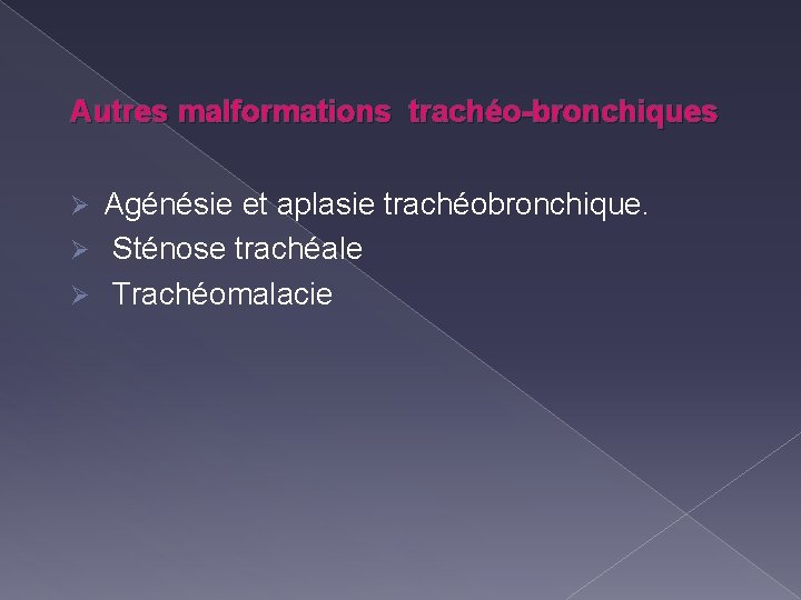 Autres malformations trachéo-bronchiques Agénésie et aplasie trachéobronchique. Ø Sténose trachéale Ø Trachéomalacie Ø 