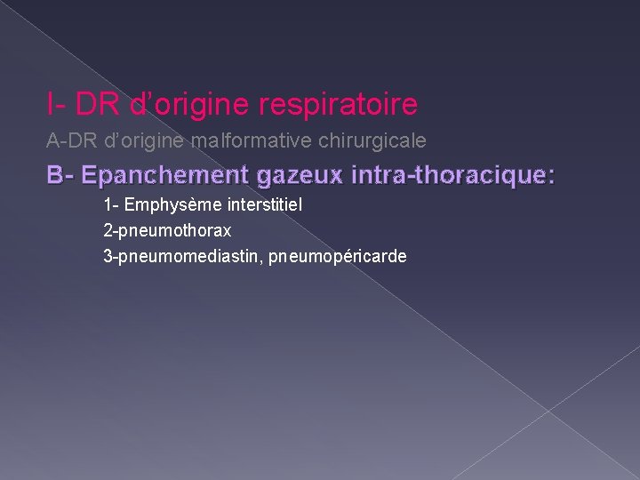 I- DR d’origine respiratoire A-DR d’origine malformative chirurgicale B- Epanchement gazeux intra-thoracique: 1 -