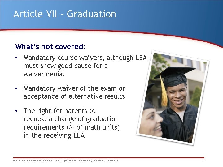 Article VII – Graduation What’s not covered: • Mandatory course waivers, although LEA must