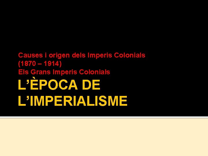 Causes i origen dels Imperis Colonials (1870 – 1914) Els Grans Imperis Colonials L’ÈPOCA