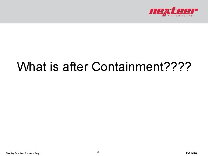 What is after Containment? ? Steering Solutions Services Corp. 2 11/17/2009 