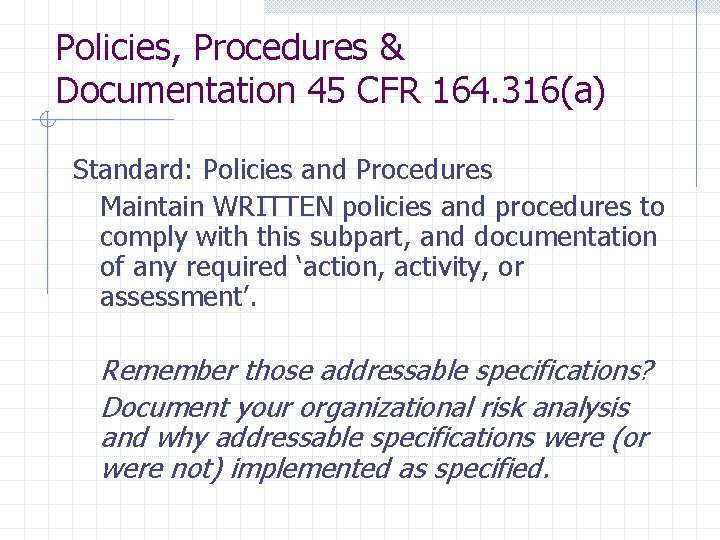 Policies, Procedures & Documentation 45 CFR 164. 316(a) Standard: Policies and Procedures Maintain WRITTEN Policies, Procedures & Documentation 45 CFR 164. 316(a) Standard: Policies and Procedures Maintain WRITTEN