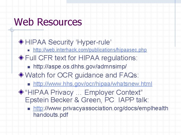 Web Resources HIPAA Security ‘Hyper-rule’ n http: //web. interhack. com/publications/hipaasec. php Full CFR text Web Resources HIPAA Security ‘Hyper-rule’ n http: //web. interhack. com/publications/hipaasec. php Full CFR text