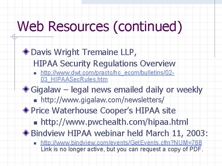 Web Resources (continued) Davis Wright Tremaine LLP, HIPAA Security Regulations Overview n http: //www. Web Resources (continued) Davis Wright Tremaine LLP, HIPAA Security Regulations Overview n http: //www.
