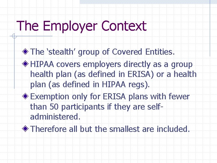 The Employer Context The ‘stealth’ group of Covered Entities. HIPAA covers employers directly as The Employer Context The ‘stealth’ group of Covered Entities. HIPAA covers employers directly as