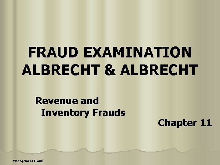 FRAUD EXAMINATION ALBRECHT & ALBRECHT Revenue and Inventory Frauds Management Fraud Chapter 11 