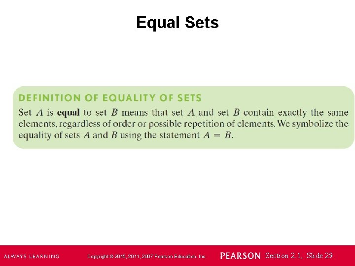 Equal Sets Copyright © 2015, 2011, 2007 Pearson Education, Inc. Section 2. 1, Slide
