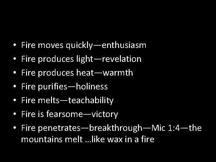  • • Fire moves quickly—enthusiasm Fire produces light—revelation Fire produces heat—warmth Fire purifies—holiness