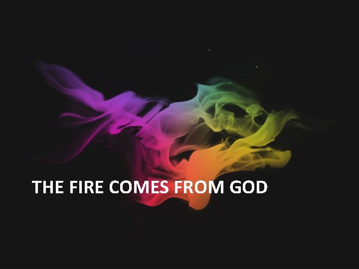 THE FIRE COMES FROM GOD 