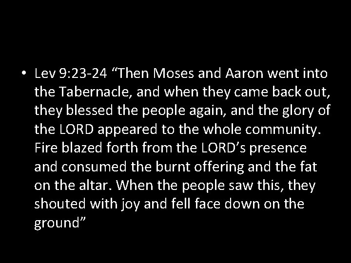  • Lev 9: 23 -24 “Then Moses and Aaron went into the Tabernacle,